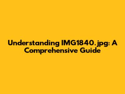 Understanding IMG1840.jpg: A Comprehensive Guide